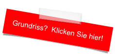 Grundriss?  Klicken Sie hier!